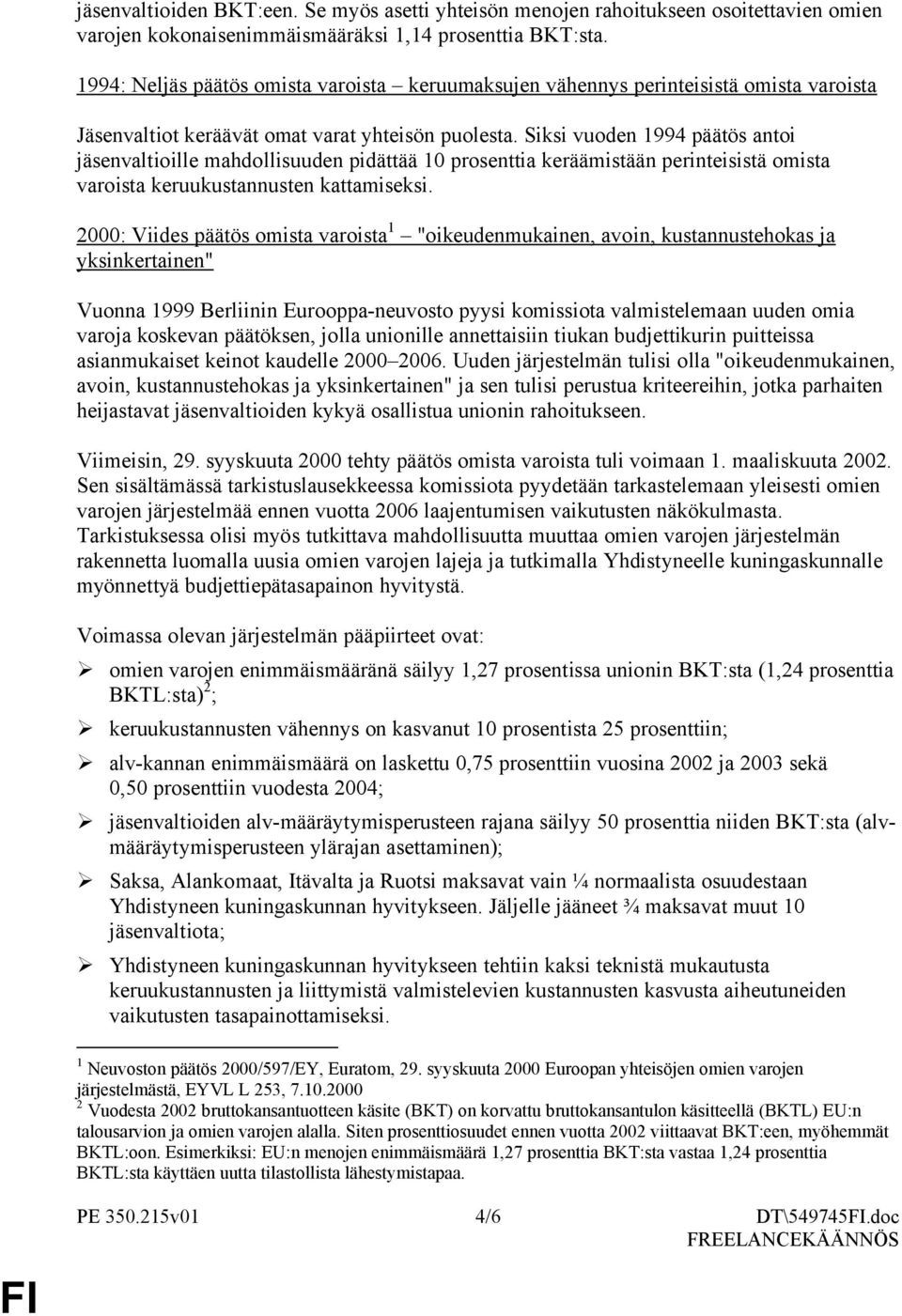 Siksi vuoden 1994 päätös antoi jäsenvaltioille mahdollisuuden pidättää 10 prosenttia keräämistään perinteisistä omista varoista keruukustannusten kattamiseksi.