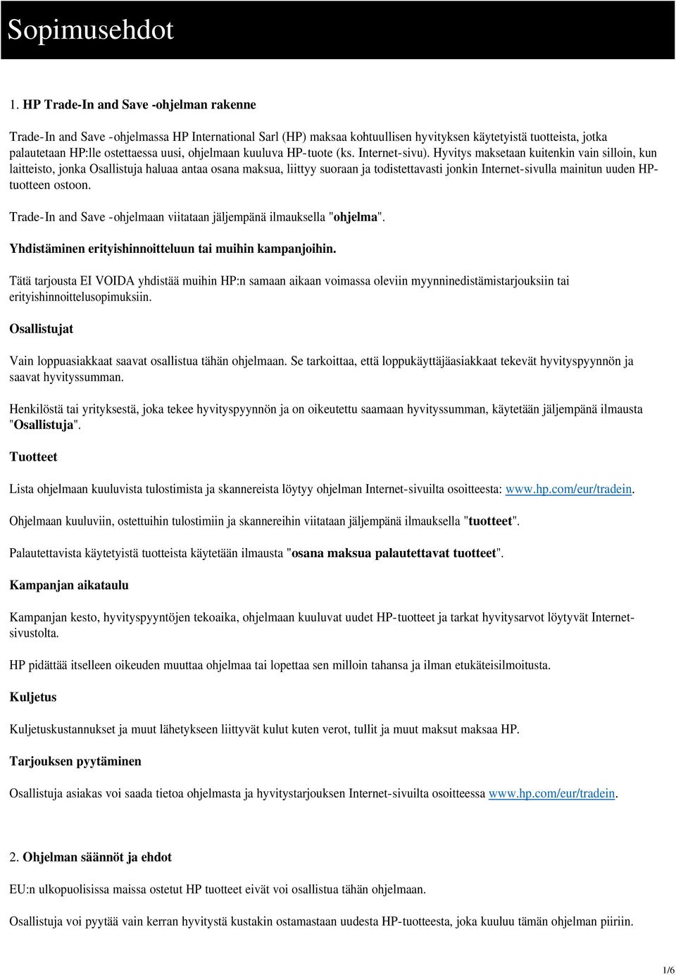 Hyvitys maksetaan kuitenkin vain silloin, kun laitteisto, jonka Osallistuja haluaa antaa osana maksua, liittyy suoraan ja todistettavasti jonkin Internet-sivulla mainitun uuden HPtuotteen ostoon.