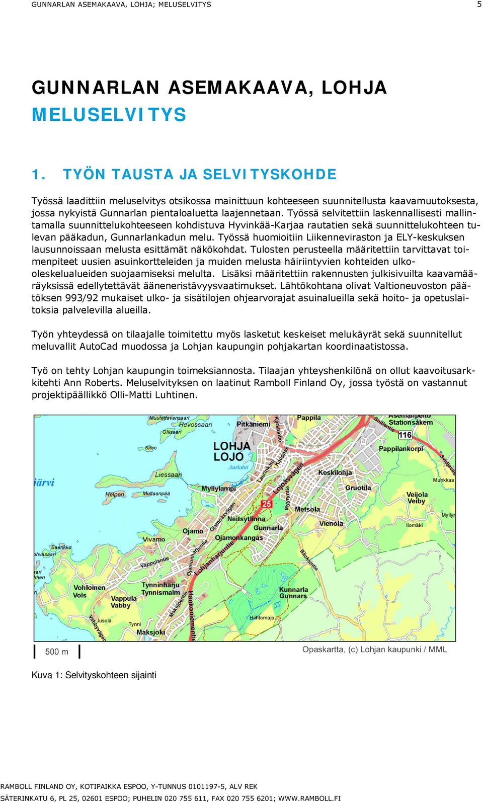 Työssä selvitettiin laskennallisesti mallintamalla suunnittelukohteeseen kohdistuva Hyvinkää-Karjaa rautatien sekä suunnittelukohteen tulevan pääkadun, Gunnarlankadun melu.