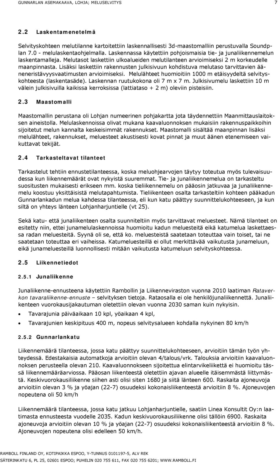 Lisäksi laskettiin rakennusten julkisivuun kohdistuva melutaso tarvittavien ääneneristävyysvaatimusten arvioimiseksi. Melulähteet huomioitiin 1000 m etäisyydeltä selvityskohteesta (laskentasäde).