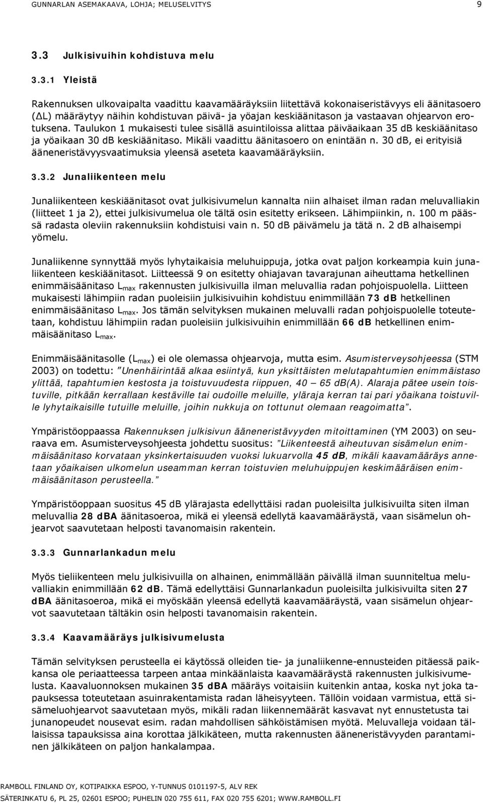 keskiäänitason ja vastaavan ohjearvon erotuksena. Taulukon 1 mukaisesti tulee sisällä asuintiloissa alittaa päiväaikaan 35 db keskiäänitaso ja yöaikaan 30 db keskiäänitaso.