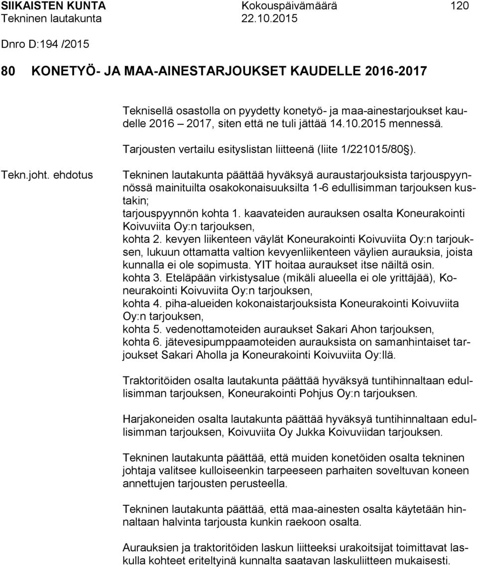 ehdotus Tekninen lautakunta päättää hyväksyä auraustarjouksista tarjouspyynnössä mainituilta osakokonaisuuksilta 1-6 edullisimman tarjouksen kustakin; tarjouspyynnön kohta 1.