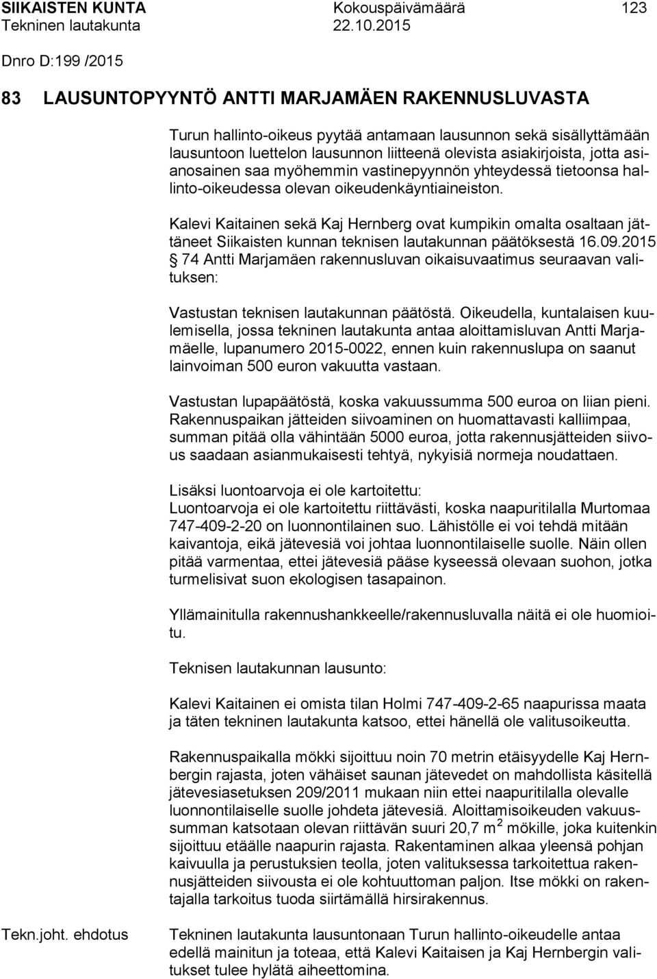 Kalevi Kaitainen sekä Kaj Hernberg ovat kumpikin omalta osaltaan jättäneet Siikaisten kunnan teknisen lautakunnan päätöksestä 16.09.