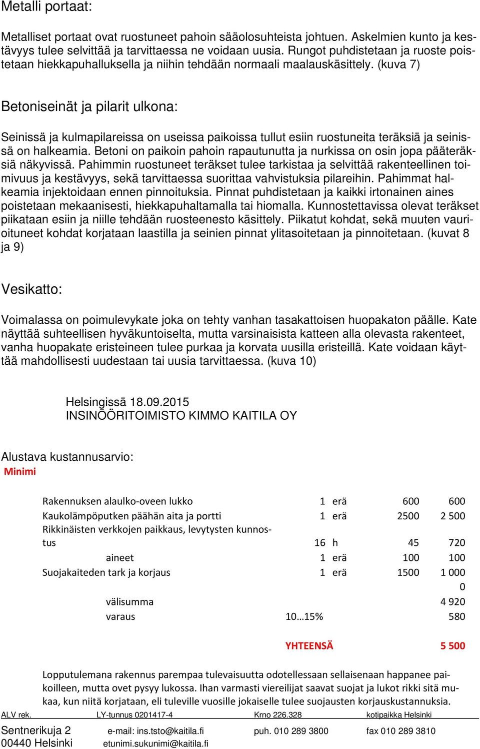 (kuva 7) Betoniseinät ja pilarit ulkona: Seinissä ja kulmapilareissa on useissa paikoissa tullut esiin ruostuneita teräksiä ja seinissä on halkeamia.