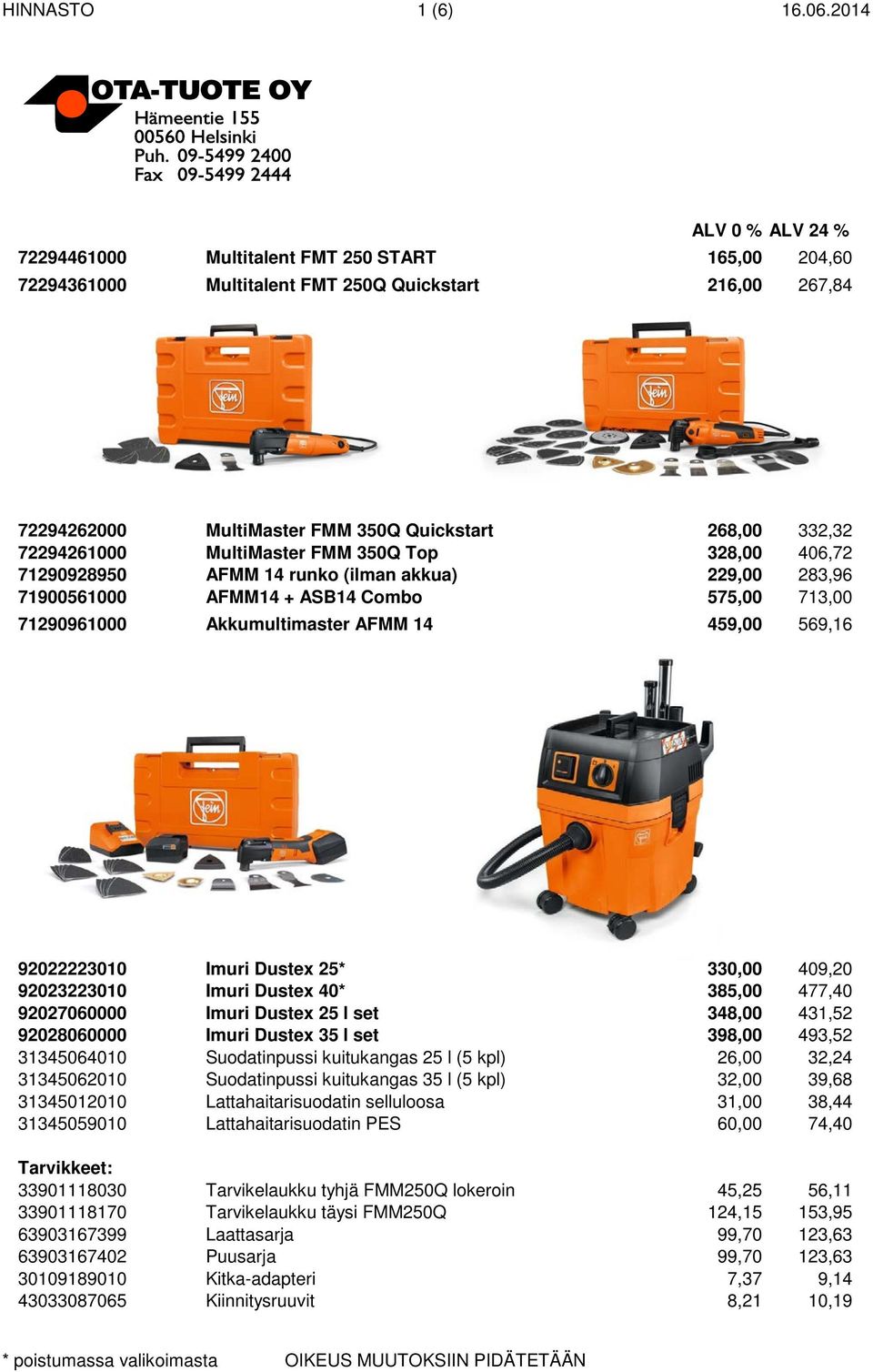 FMM 350Q Top 328,00 406,72 71290928950 AFMM 14 runko (ilman akkua) 229,00 283,96 71900561000 AFMM14 + ASB14 Combo 575,00 713,00 71290961000 Akkumultimaster AFMM 14 459,00 569,16 92022223010 Imuri