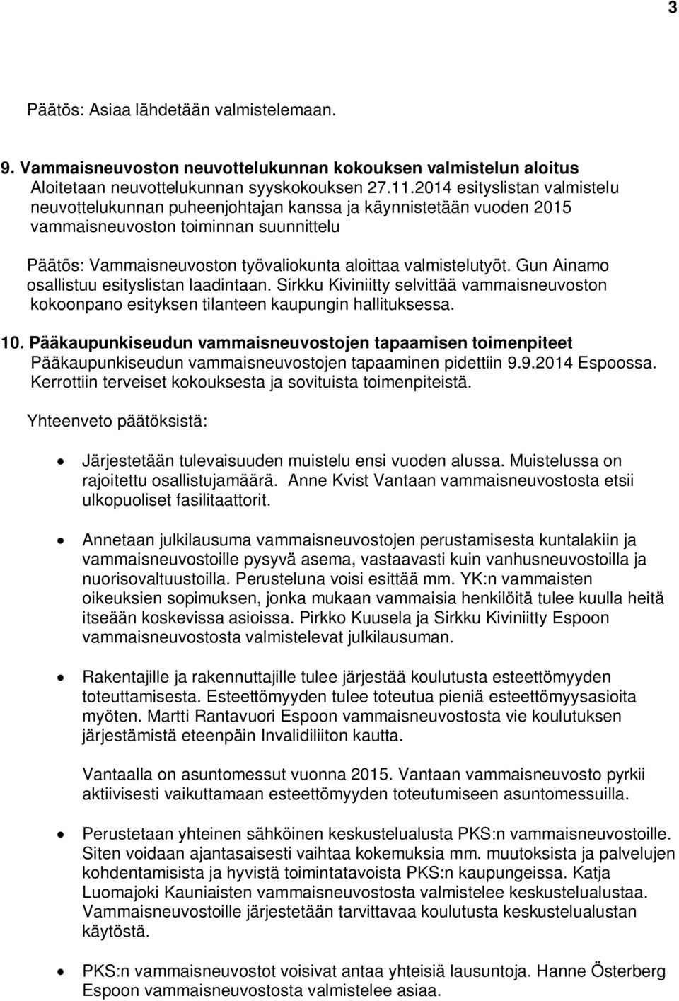 Gun Ainamo osallistuu esityslistan laadintaan. Sirkku Kiviniitty selvittää vammaisneuvoston kokoonpano esityksen tilanteen kaupungin hallituksessa. 10.