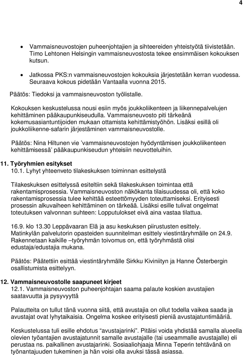 Kokouksen keskustelussa nousi esiin myös joukkoliikenteen ja liikennepalvelujen kehittäminen pääkaupunkiseudulla.