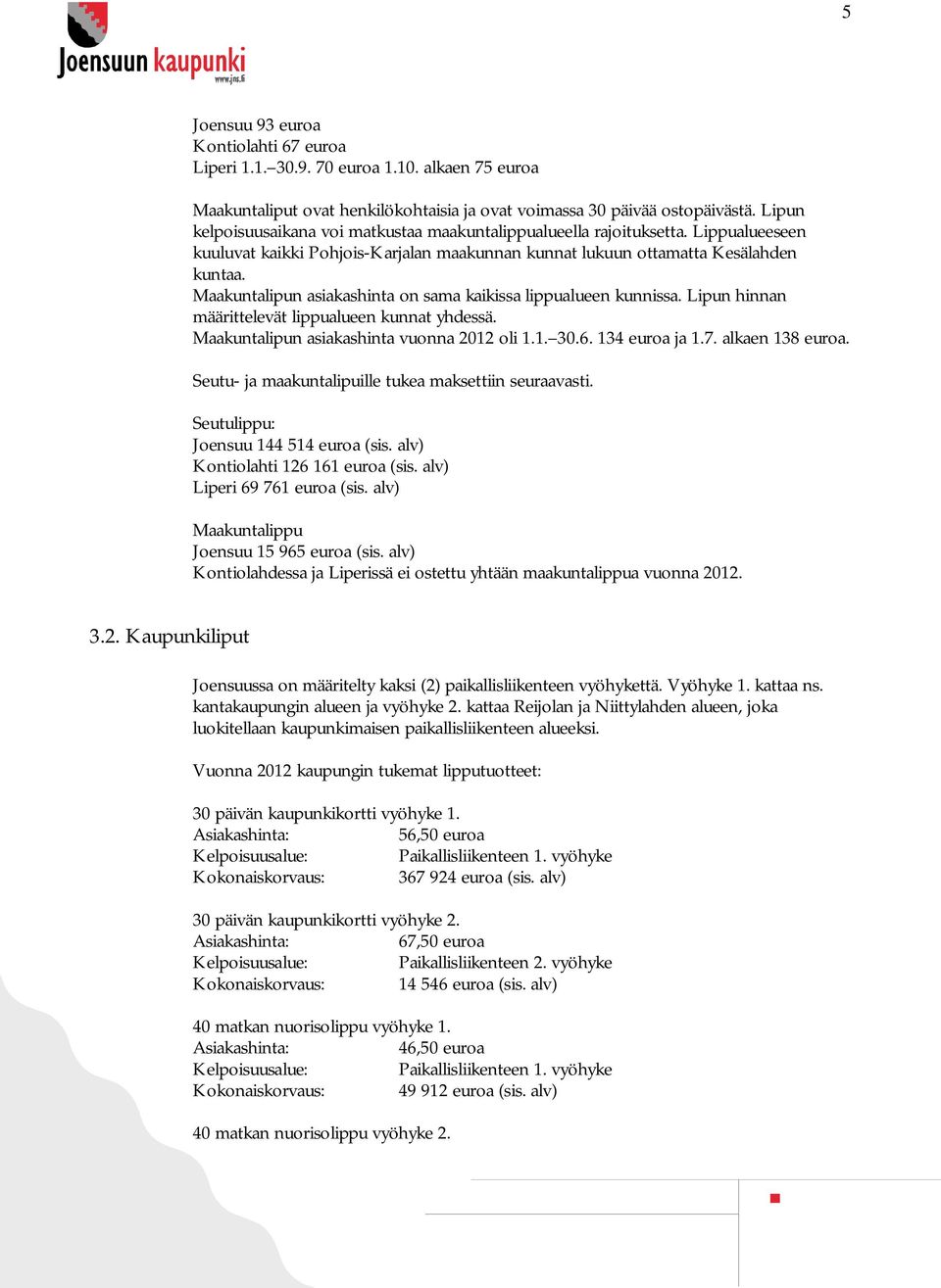 Maakuntalipun asiakashinta on sama kaikissa lippualueen kunnissa. Lipun hinnan määrittelevät lippualueen kunnat yhdessä. Maakuntalipun asiakashinta vuonna 2012 oli 1.1. 30.6. 134 euroa ja 1.7.