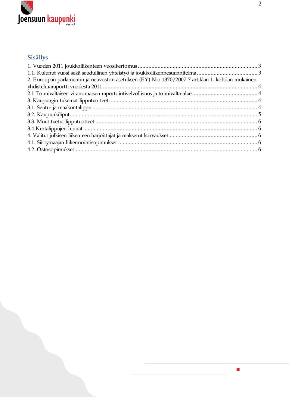 1 Toimivaltaisen viranomaisen raportointivelvollisuus ja toimivalta-alue... 4 3. Kaupungin tukemat lipputuotteet... 4 3.1. Seutu- ja maakuntalippu... 4 3.2.