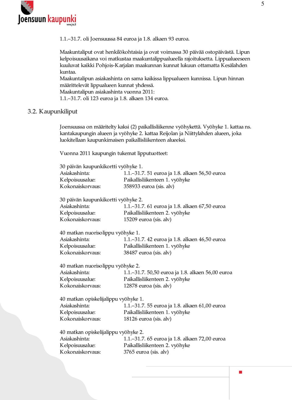 Maakuntalipun asiakashinta on sama kaikissa lippualueen kunnissa. Lipun hinnan määrittelevät lippualueen kunnat yhdessä. Maakuntalipun asiakashinta vuonna 2011: 1.1. 31.7. oli 123 euroa ja 1.8.