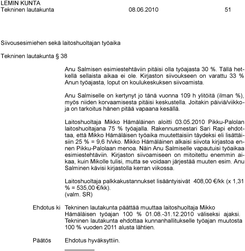 Anu Salmiselle on kertynyt jo tänä vuonna 109 h ylitöitä (ilman %), myös niiden korvaamisesta pitäisi keskustella. Joitakin päiviä/viikkoja on tarkoitus hänen pitää vapaana kesällä.