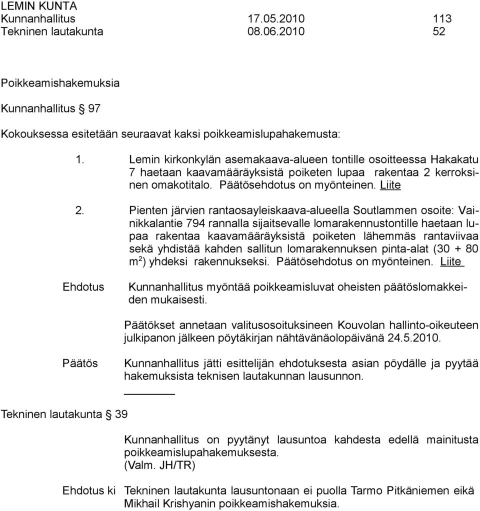 Pienten järvien rantaosayleiskaava-alueella Soutlammen osoite: Vainikkalantie 794 rannalla sijaitsevalle lomarakennustontille haetaan lupaa rakentaa kaavamääräyksistä poiketen lähemmäs rantaviivaa