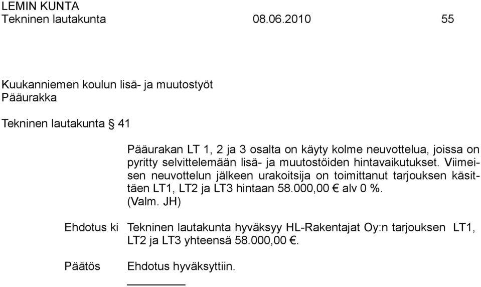 käyty kolme neuvottelua, joissa on pyritty selvittelemään lisä- ja muutostöiden hintavaikutukset.