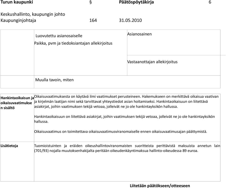 Hakemukseen on merkittävä oikaisua vaativan oikaisuvaatimukse ja kirjelmän laatijan nimi sekä tarvittavat yhteystiedot asian hoitamiseksi.