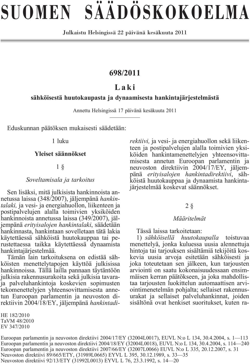 vesi- ja energiahuollon, liikenteen ja postipalvelujen alalla toimivien yksiköiden hankinnoista annetussa laissa (349/2007), jäljempänä erityisalojen hankintalaki, säädetään hankinnasta, hankintaan