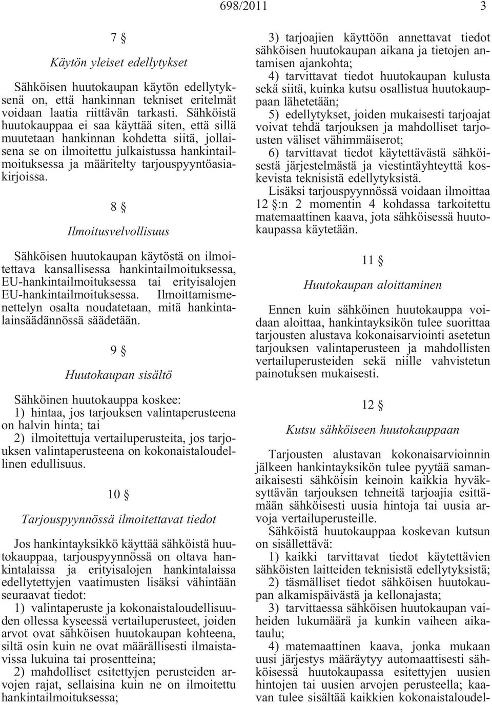 8 Ilmoitusvelvollisuus Sähköisen huutokaupan käytöstä on ilmoitettava kansallisessa hankintailmoituksessa, EU-hankintailmoituksessa tai erityisalojen EU-hankintailmoituksessa.