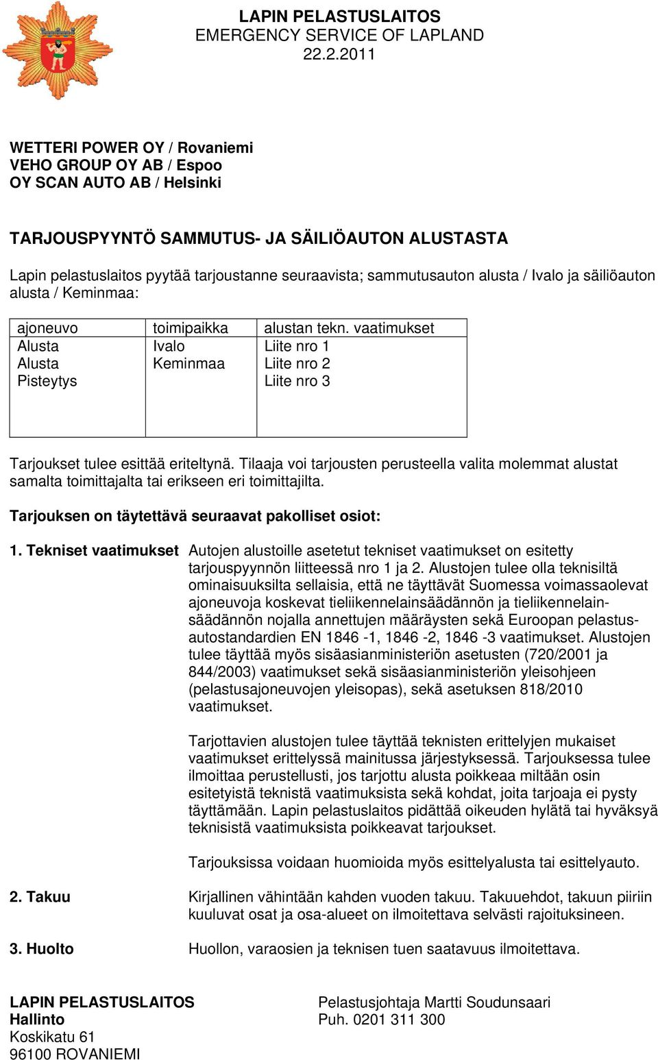 vaatimukset Alusta Alusta Pisteytys Ivalo Keminmaa Liite nro 1 Liite nro 2 Liite nro 3 Tarjoukset tulee esittää eriteltynä.