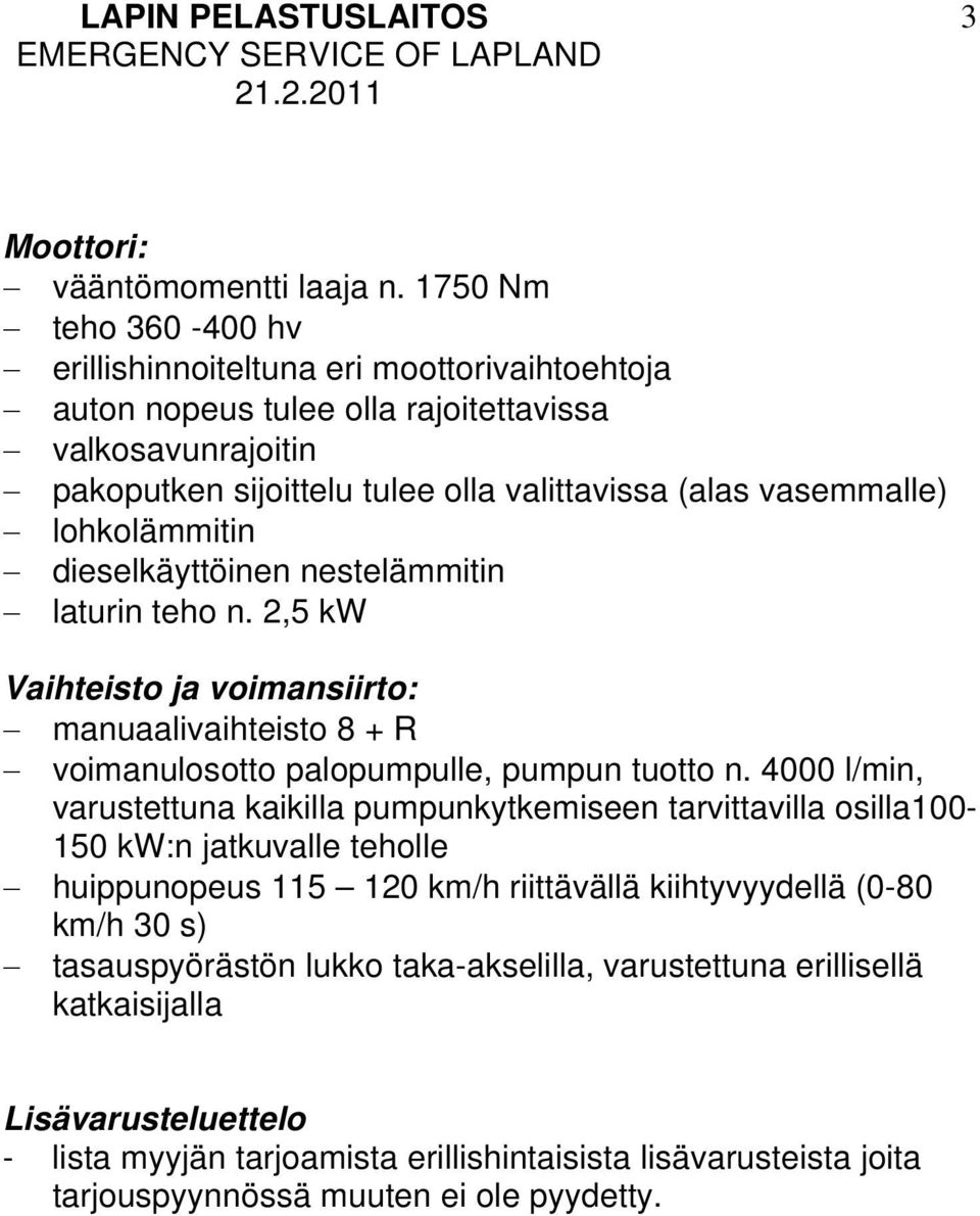lohkolämmitin dieselkäyttöinen nestelämmitin laturin teho n. 2,5 kw Vaihteisto ja voimansiirto: manuaalivaihteisto 8 + R voimanulosotto palopumpulle, pumpun tuotto n.
