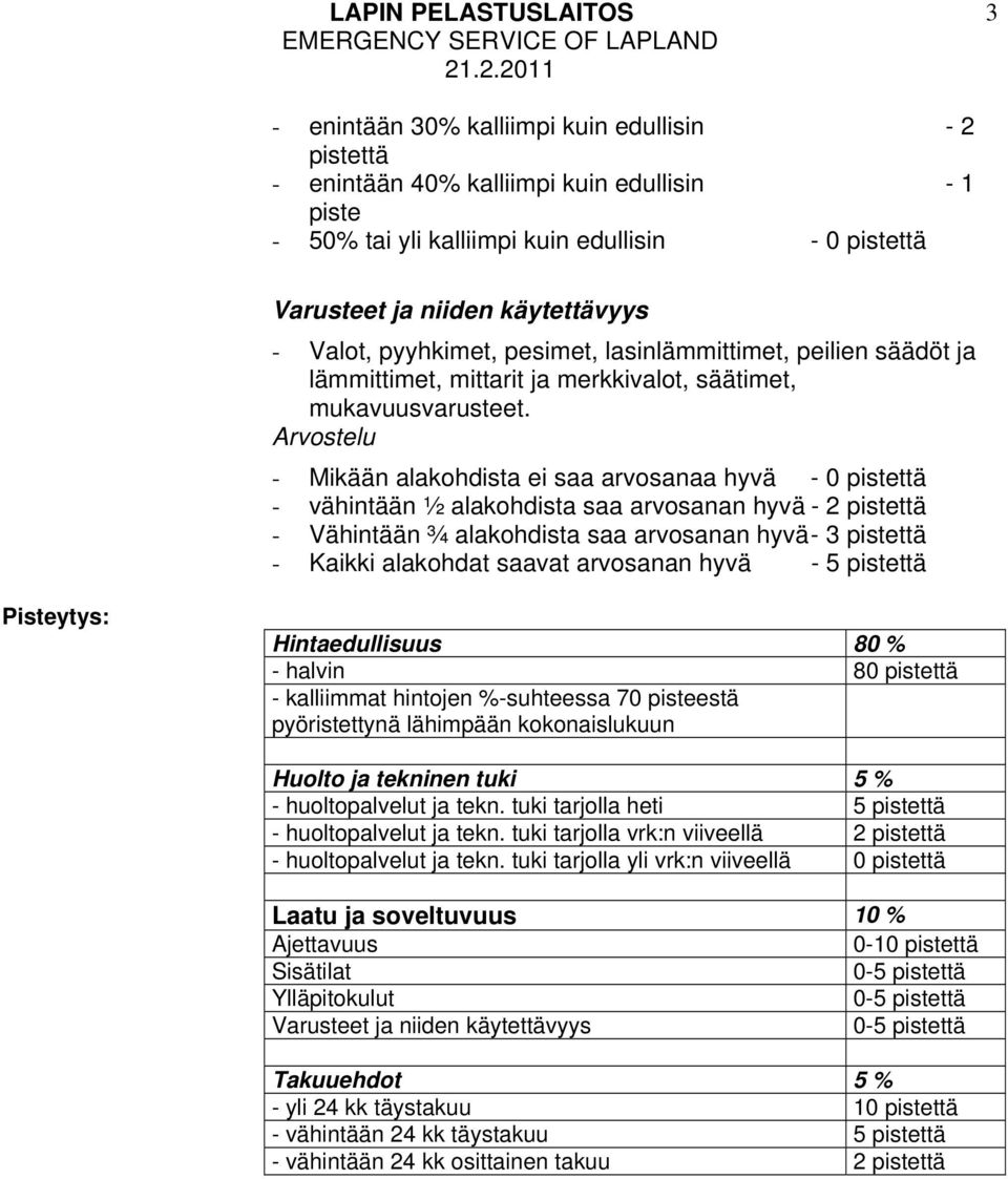 Arvostelu - Mikään alakohdista ei saa arvosanaa hyvä - 0 pistettä - vähintään ½ alakohdista saa arvosanan hyvä - 2 pistettä - Vähintään ¾ alakohdista saa arvosanan hyvä - 3 pistettä - Kaikki
