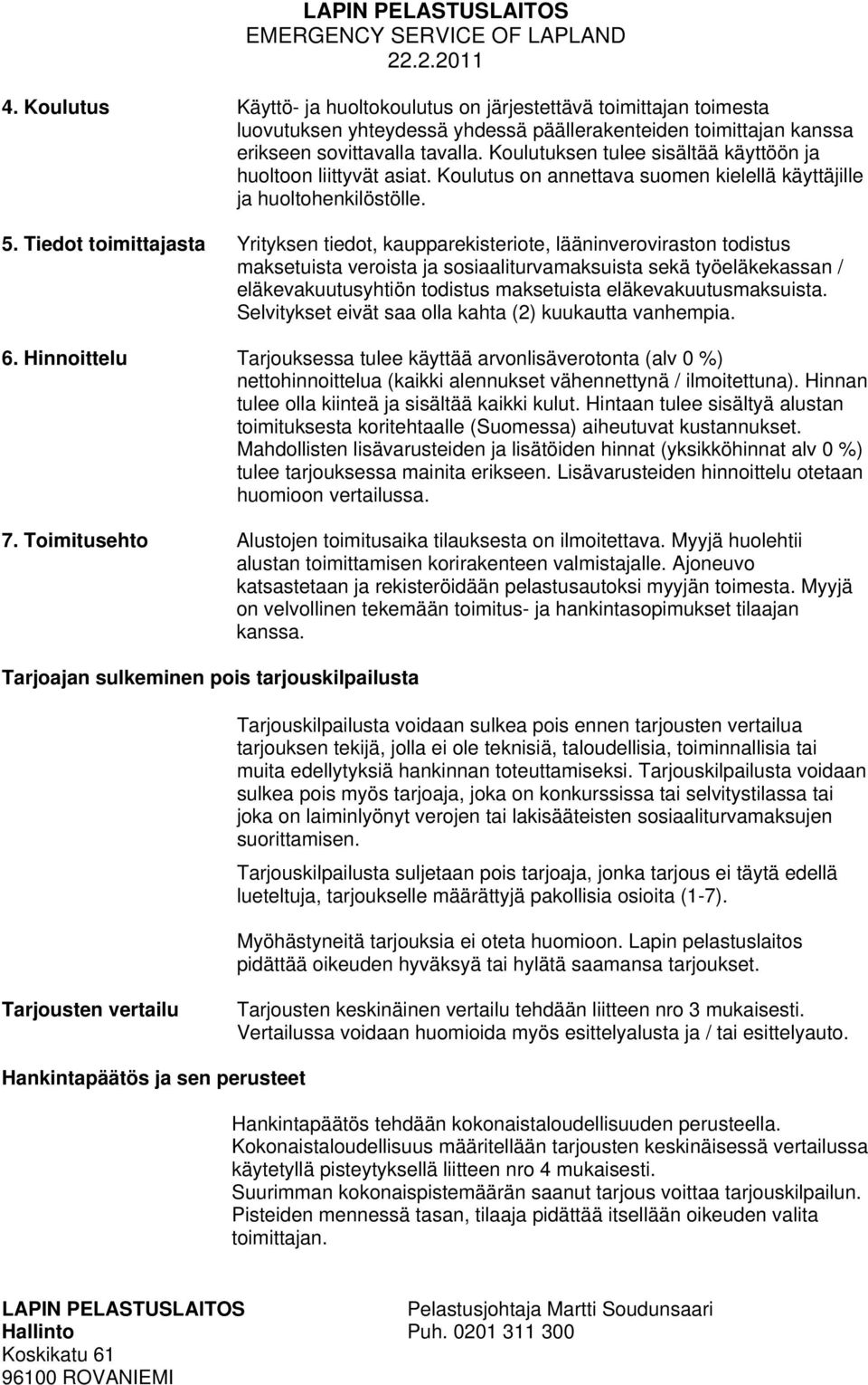Tiedot toimittajasta Yrityksen tiedot, kaupparekisteriote, lääninveroviraston todistus maksetuista veroista ja sosiaaliturvamaksuista sekä työeläkekassan / eläkevakuutusyhtiön todistus maksetuista