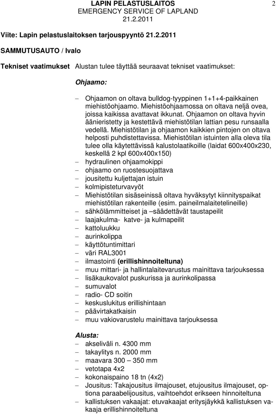 Ohjaamon on oltava hyvin äänieristetty ja kestettävä miehistötilan lattian pesu runsaalla vedellä. Miehistötilan ja ohjaamon kaikkien pintojen on oltava helposti puhdistettavissa.