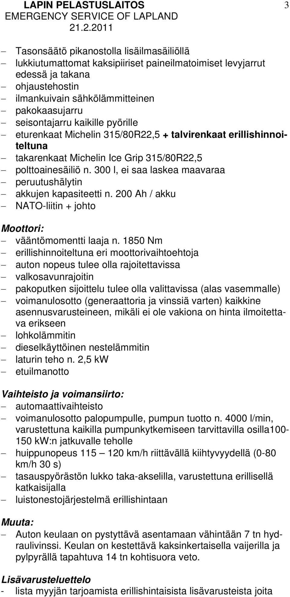 300 l, ei saa laskea maavaraa peruutushälytin akkujen kapasiteetti n. 200 Ah / akku NATO-liitin + johto Moottori: vääntömomentti laaja n.