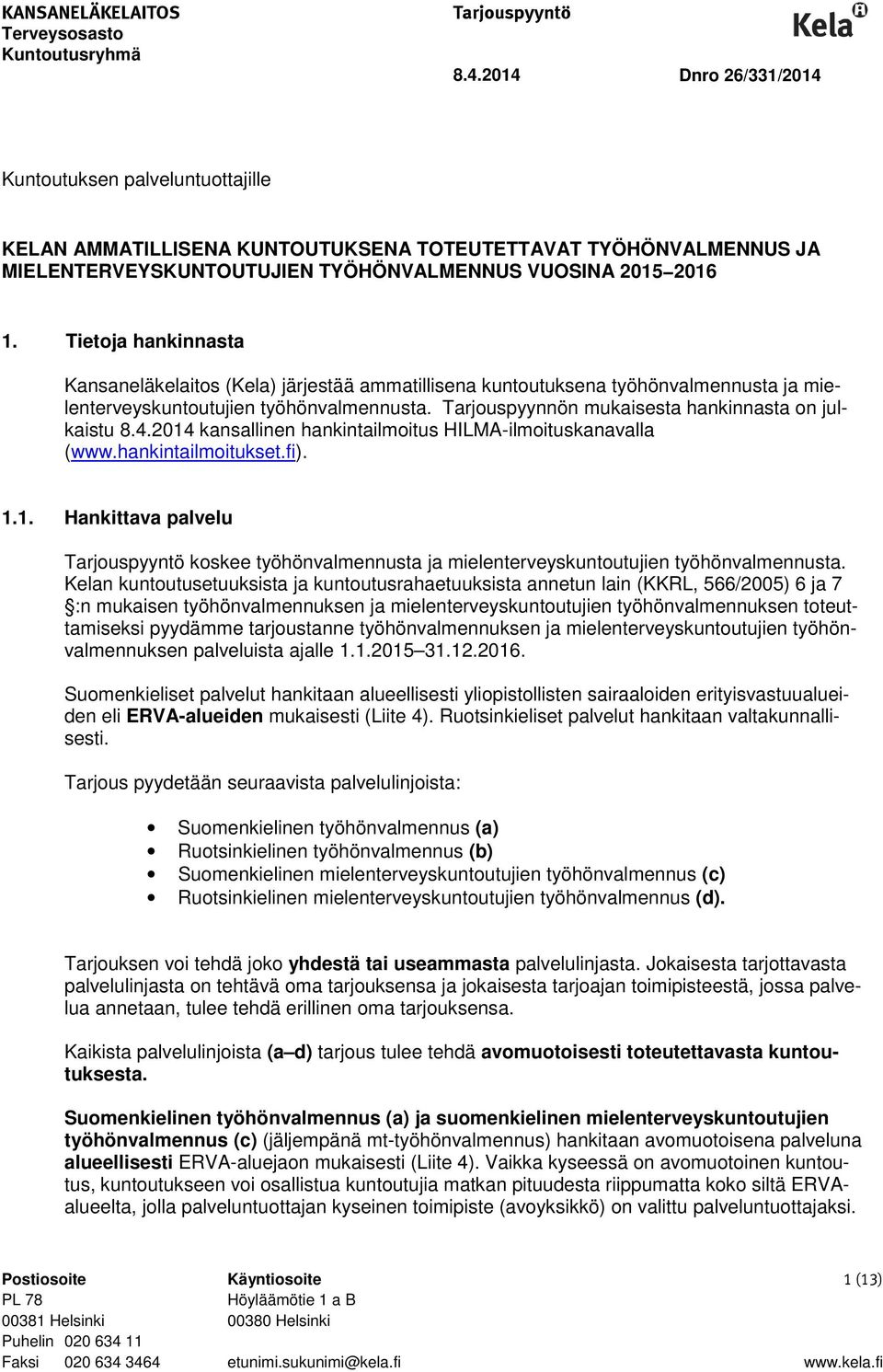 Tietoja hankinnasta Kansaneläkelaitos (Kela) järjestää ammatillisena kuntoutuksena työhönvalmennusta ja mielenterveyskuntoutujien työhönvalmennusta.