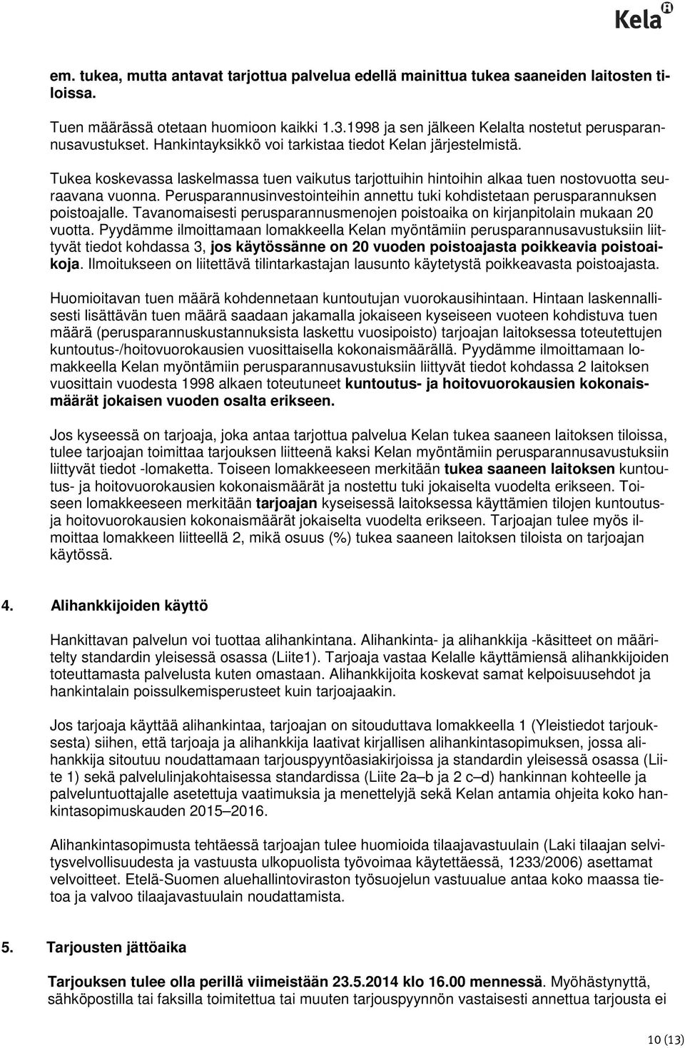 Perusparannusinvestointeihin annettu tuki kohdistetaan perusparannuksen poistoajalle. Tavanomaisesti perusparannusmenojen poistoaika on kirjanpitolain mukaan 20 vuotta.