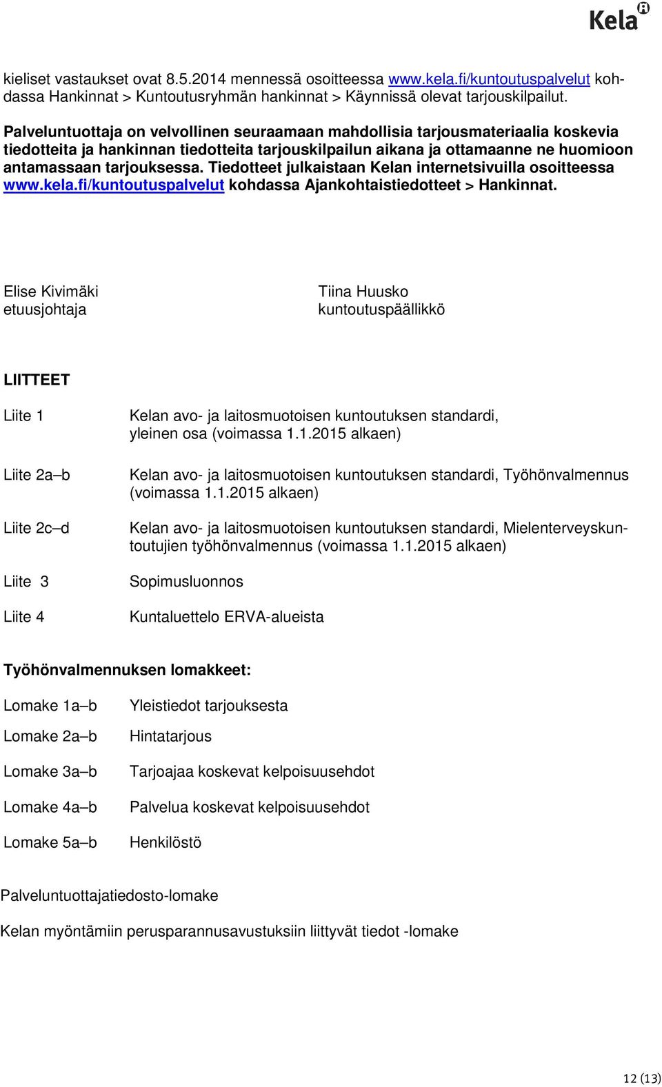 Tiedotteet julkaistaan Kelan internetsivuilla osoitteessa www.kela.fi/kuntoutuspalvelut kohdassa Ajankohtaistiedotteet > Hankinnat.