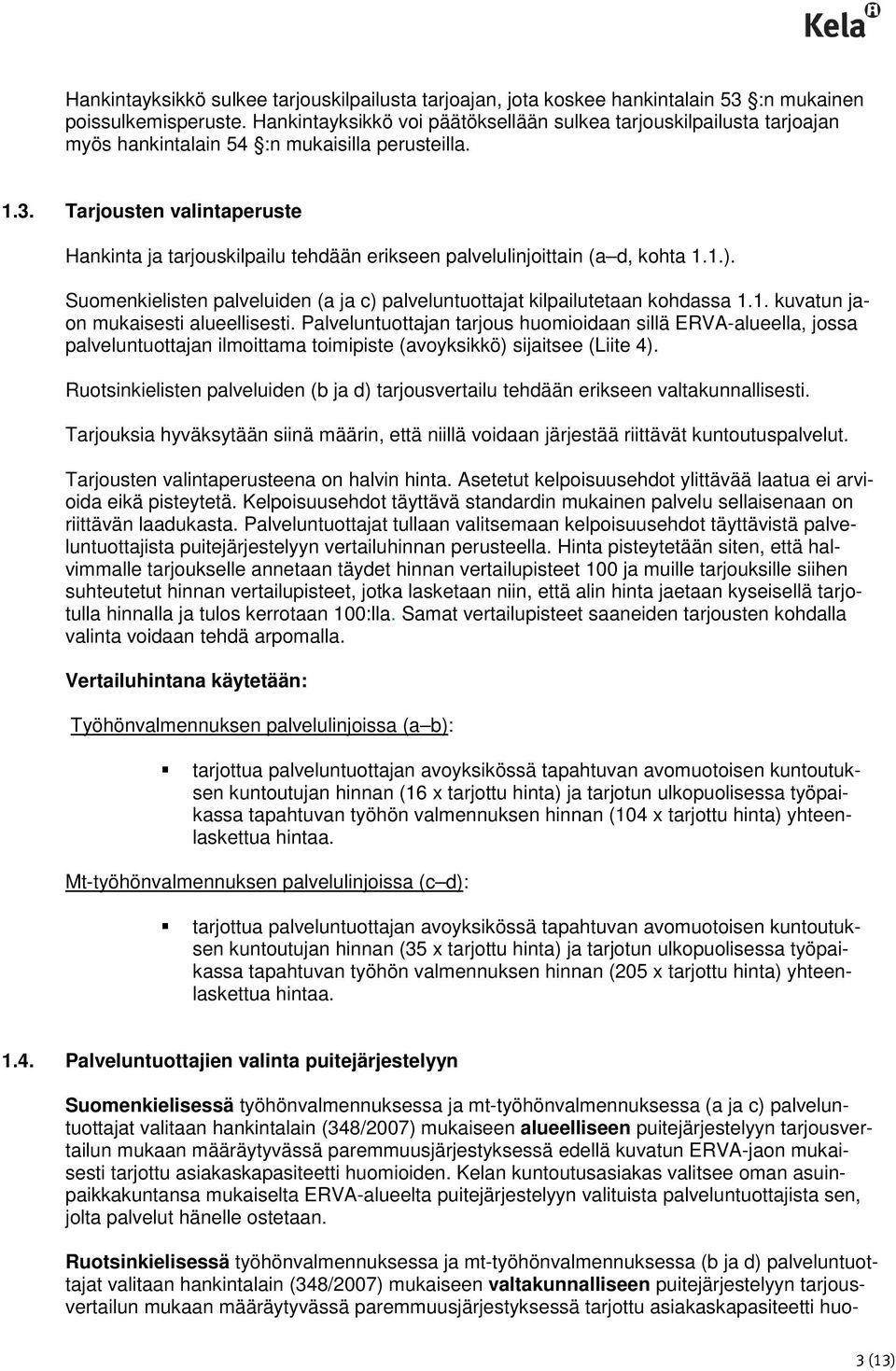 Tarjousten valintaperuste Hankinta ja tarjouskilpailu tehdään erikseen palvelulinjoittain (a d, kohta 1.1.). Suomenkielisten palveluiden (a ja c) palveluntuottajat kilpailutetaan kohdassa 1.1. kuvatun jaon mukaisesti alueellisesti.