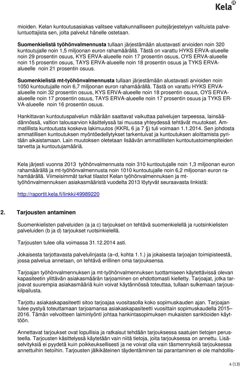 Tästä on varattu HYKS ERVA-alueelle noin 29 prosentin osuus, KYS ERVA-alueelle noin 17 prosentin osuus, OYS ERVA-alueelle noin 15 prosentin osuus, TAYS ERVA-alueelle noin 18 prosentin osuus ja TYKS