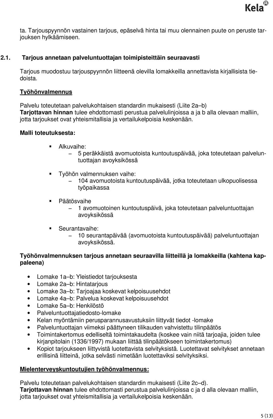 Työhönvalmennus Palvelu toteutetaan palvelukohtaisen standardin mukaisesti (Liite 2a b) Tarjottavan hinnan tulee ehdottomasti perustua palvelulinjoissa a ja b alla olevaan malliin, jotta tarjoukset