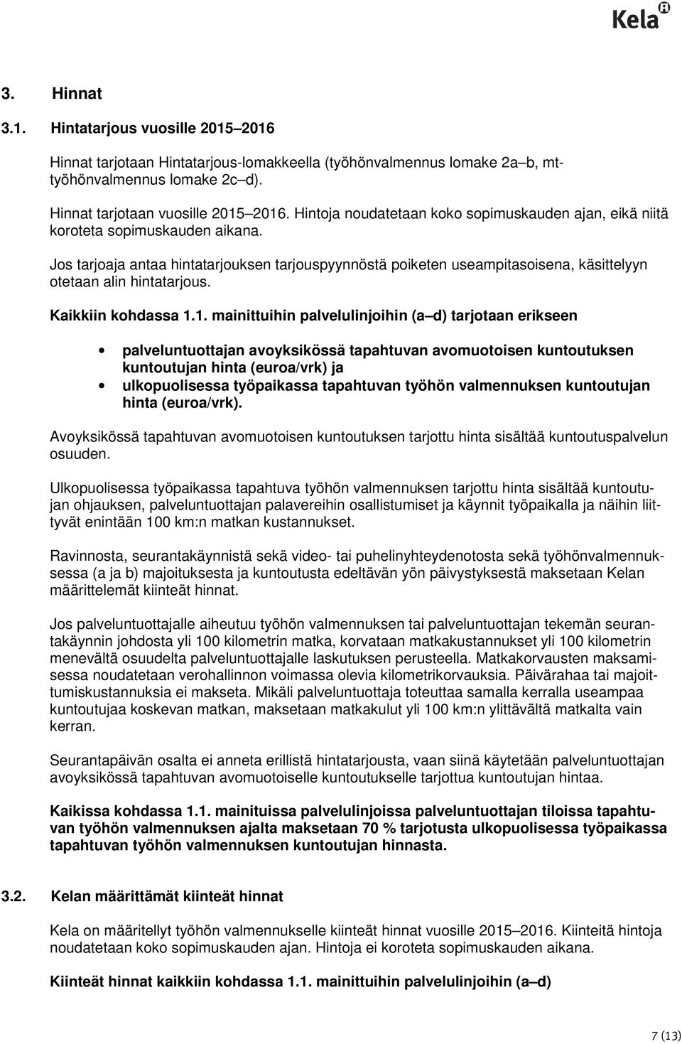 Jos tarjoaja antaa hintatarjouksen tarjouspyynnöstä poiketen useampitasoisena, käsittelyyn otetaan alin hintatarjous. Kaikkiin kohdassa 1.