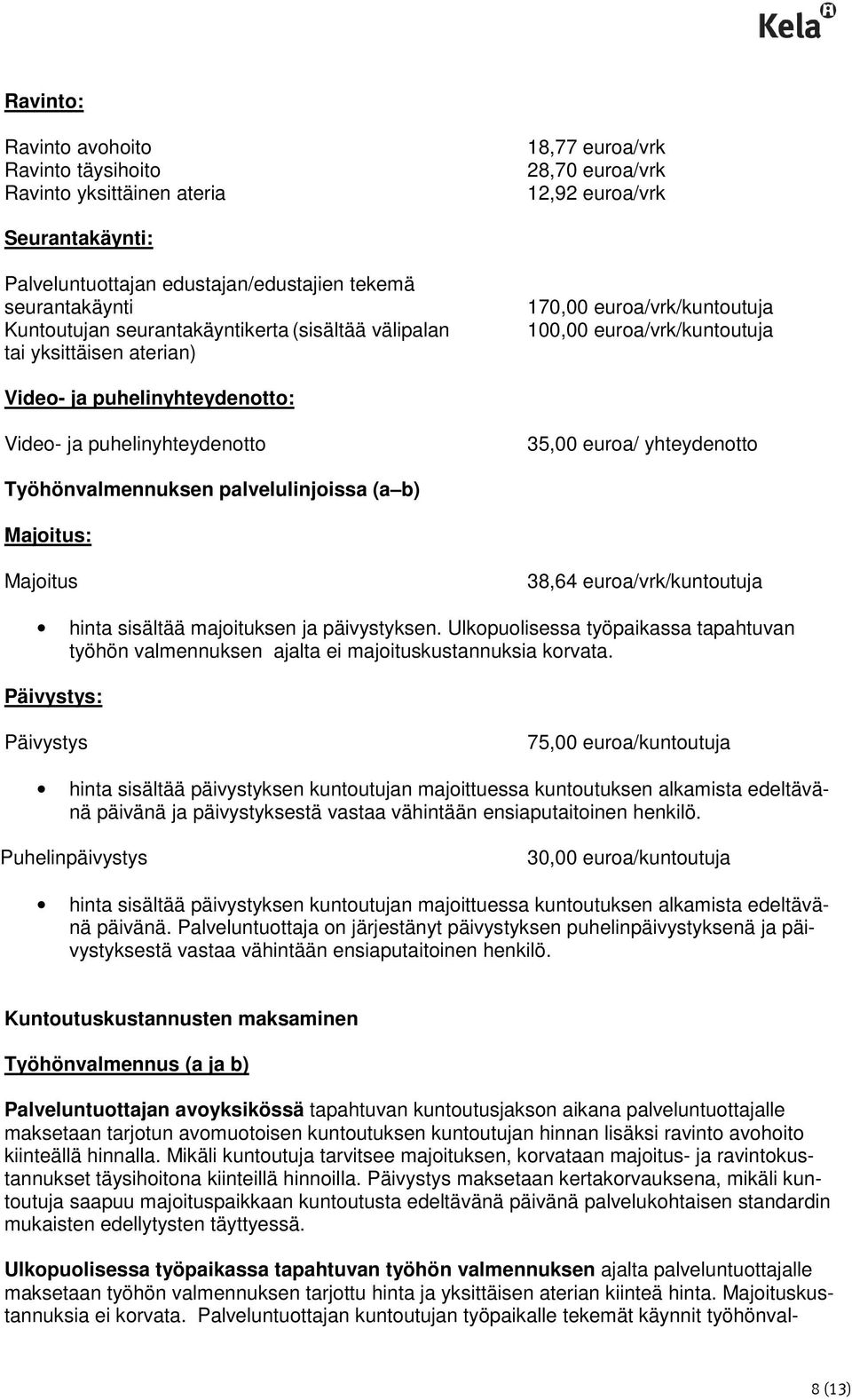 euroa/ yhteydenotto Työhönvalmennuksen palvelulinjoissa (a b) Majoitus: Majoitus 38,64 euroa/vrk/kuntoutuja hinta sisältää majoituksen ja päivystyksen.