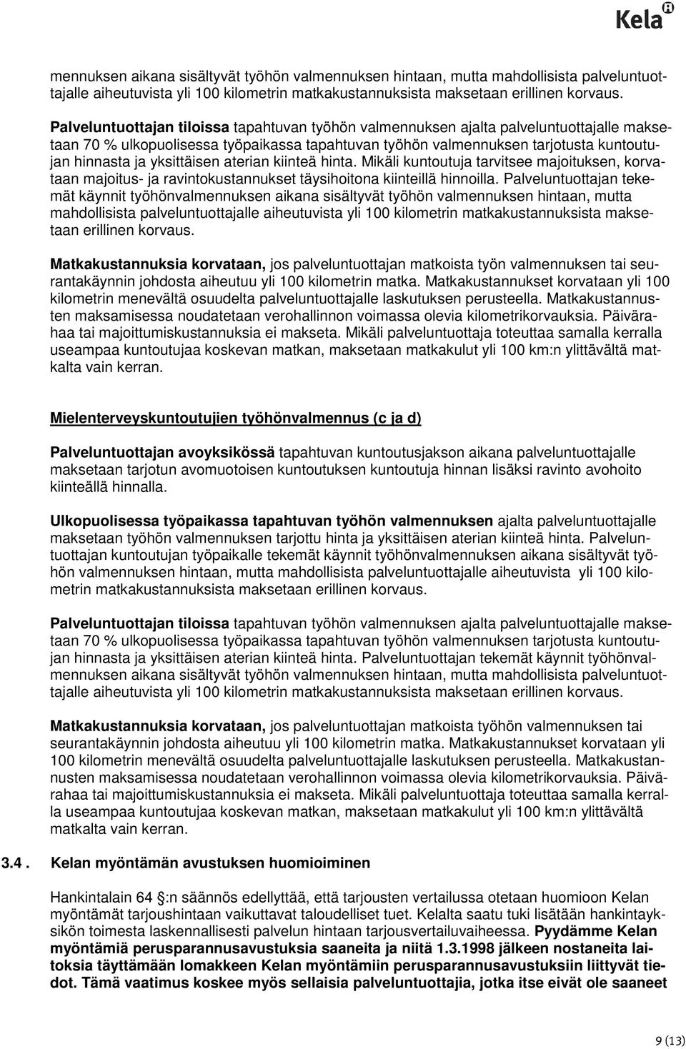 yksittäisen aterian kiinteä hinta. Mikäli kuntoutuja tarvitsee majoituksen, korvataan majoitus- ja ravintokustannukset täysihoitona kiinteillä hinnoilla.