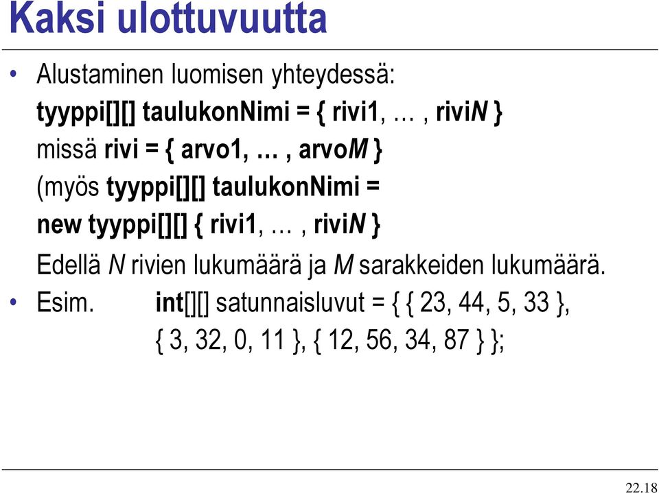 tyyppi[][] { rivi1,, rivin Edellä N rivien lukumäärä ja M sarakkeiden lukumäärä.