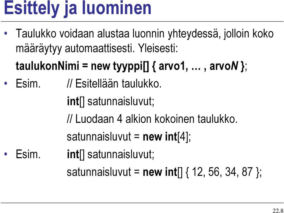 Esim. // Esitellään taulukko. int[] satunnaisluvut; // Luodaan 4 alkion kokoinen taulukko.