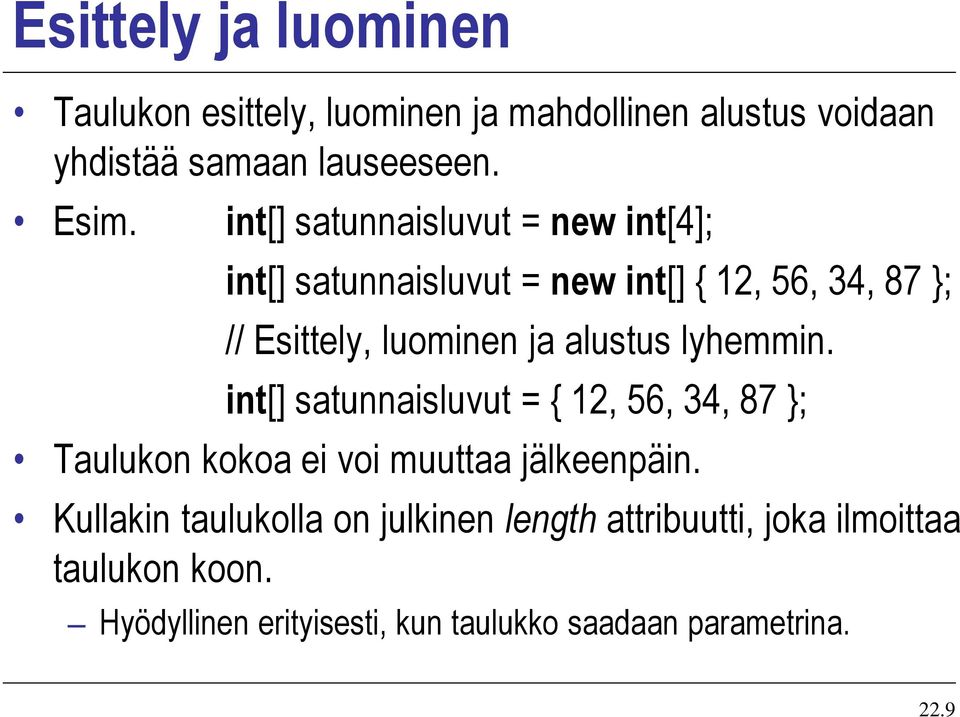 alustus lyhemmin. int[] satunnaisluvut = { 12, 56, 34, 87 ; Taulukon kokoa ei voi muuttaa jälkeenpäin.