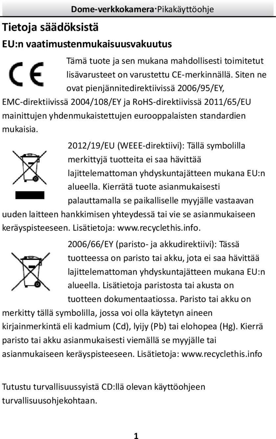 202/9/EU (WEEE-direktiivi): Tällä symbolilla merkittyjä tuotteita ei saa hävittää lajittelemattoman yhdyskuntajätteen mukana EU:n alueella.