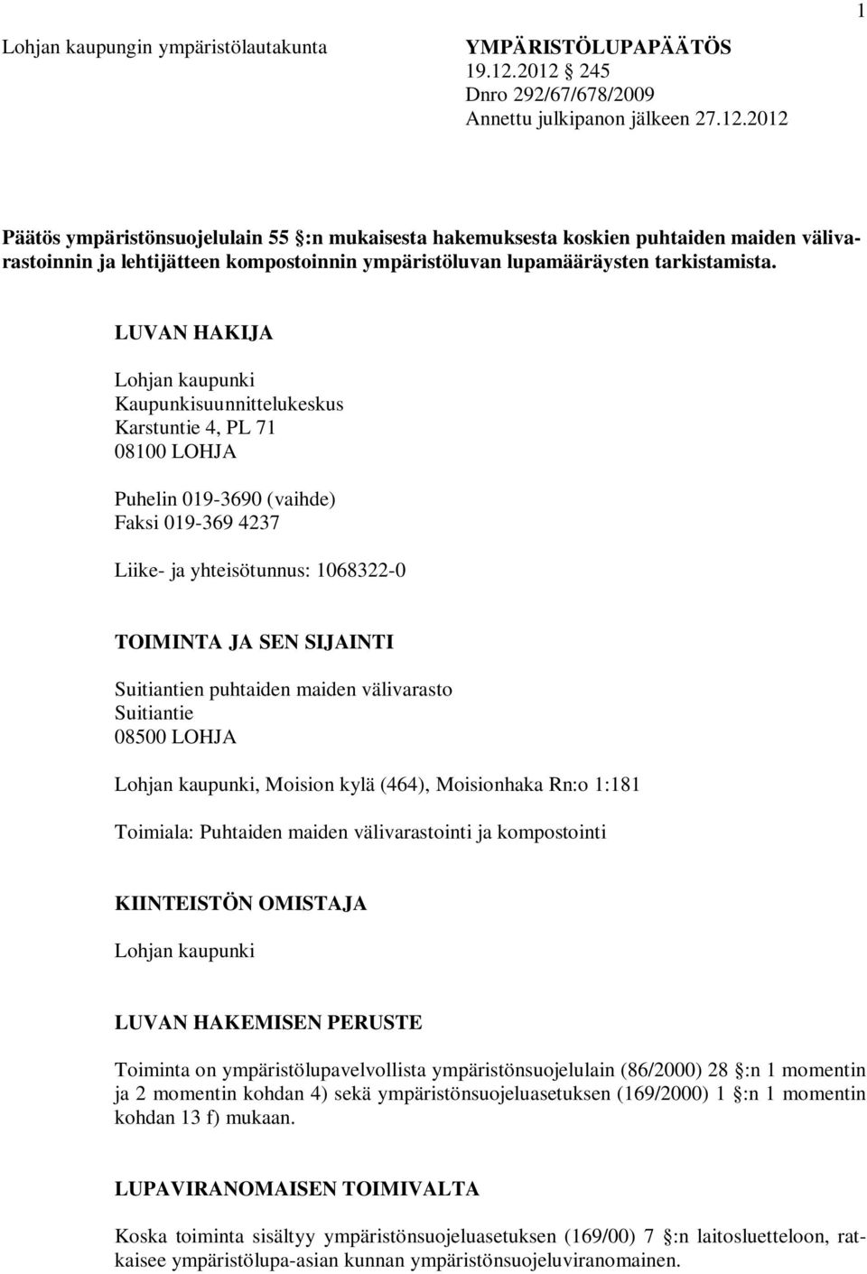 LUVAN HAKIJA Lohjan kaupunki Kaupunkisuunnittelukeskus Karstuntie 4, PL 71 08100 LOHJA Puhelin 019-3690 (vaihde) Faksi 019-369 4237 Liike- ja yhteisötunnus: 1068322-0 TOIMINTA JA SEN SIJAINTI