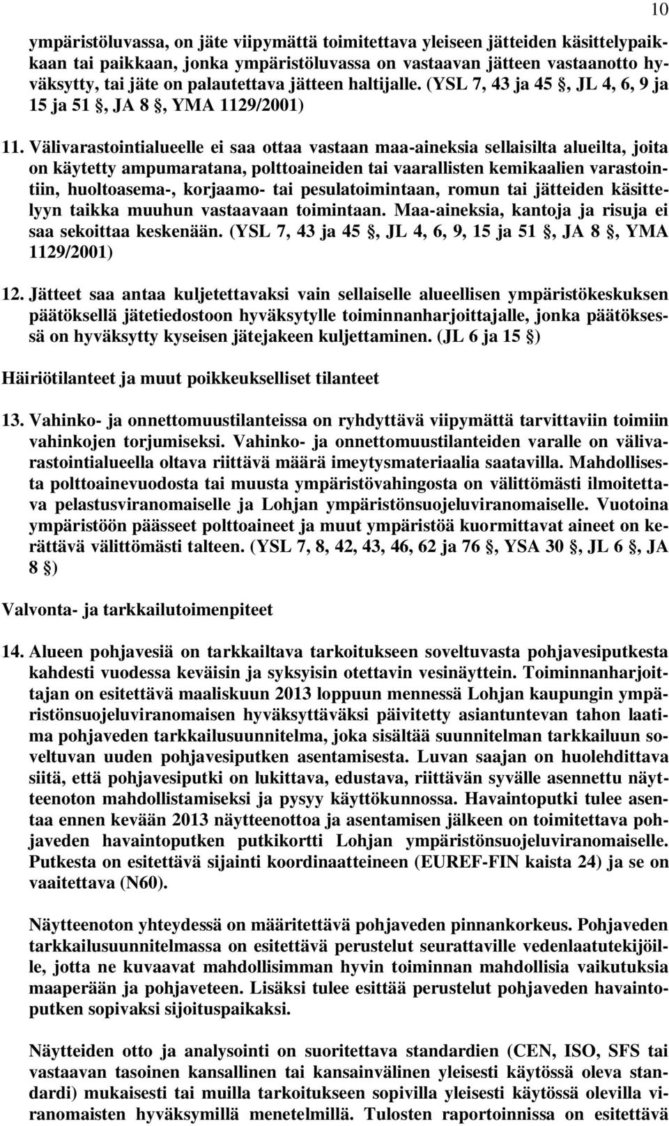 Välivarastointialueelle ei saa ottaa vastaan maa-aineksia sellaisilta alueilta, joita on käytetty ampumaratana, polttoaineiden tai vaarallisten kemikaalien varastointiin, huoltoasema-, korjaamo- tai