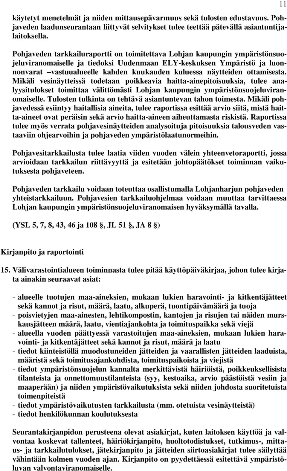 näytteiden ottamisesta. Mikäli vesinäytteissä todetaan poikkeavia haitta-ainepitoisuuksia, tulee analyysitulokset toimittaa välittömästi Lohjan kaupungin ympäristönsuojeluviranomaiselle.