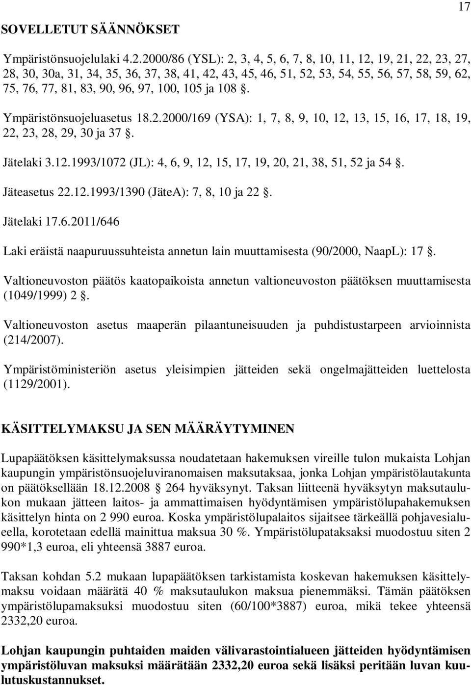 100, 105 ja 108. Ympäristönsuojeluasetus 18.2.2000/169 (YSA): 1, 7, 8, 9, 10, 12, 13, 15, 16, 17, 18, 19, 22, 23, 28, 29, 30 ja 37. Jätelaki 3.12.1993/1072 (JL): 4, 6, 9, 12, 15, 17, 19, 20, 21, 38, 51, 52 ja 54.