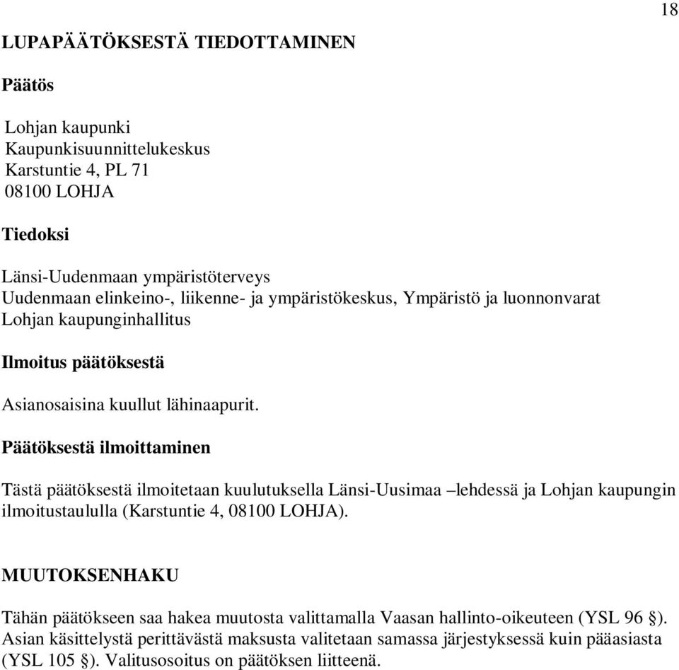 Päätöksestä ilmoittaminen Tästä päätöksestä ilmoitetaan kuulutuksella Länsi-Uusimaa lehdessä ja Lohjan kaupungin ilmoitustaululla (Karstuntie 4, 08100 LOHJA).