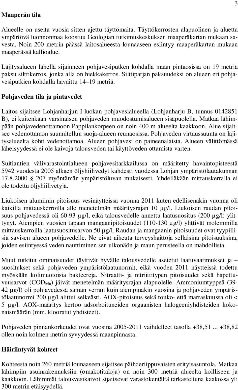 Läjitysalueen lähellä sijainneen pohjavesiputken kohdalla maan pintaosissa on 19 metriä paksu silttikerros, jonka alla on hiekkakerros.