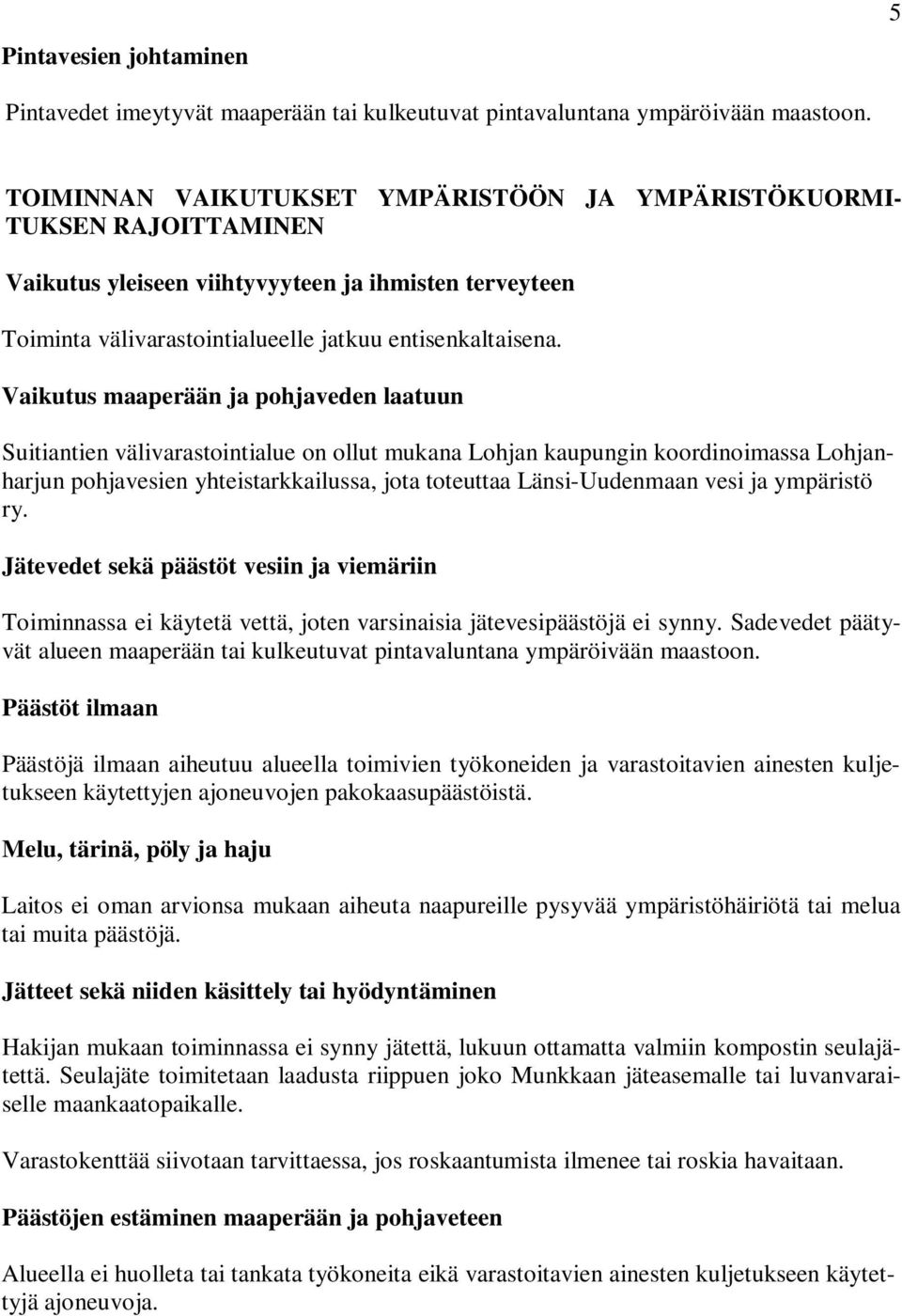 Vaikutus maaperään ja pohjaveden laatuun Suitiantien välivarastointialue on ollut mukana Lohjan kaupungin koordinoimassa Lohjanharjun pohjavesien yhteistarkkailussa, jota toteuttaa Länsi-Uudenmaan