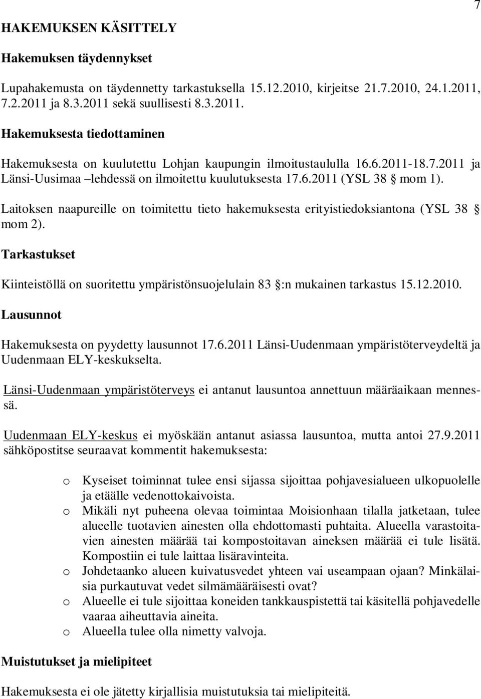 6.2011 (YSL 38 mom 1). Laitoksen naapureille on toimitettu tieto hakemuksesta erityistiedoksiantona (YSL 38 mom 2).