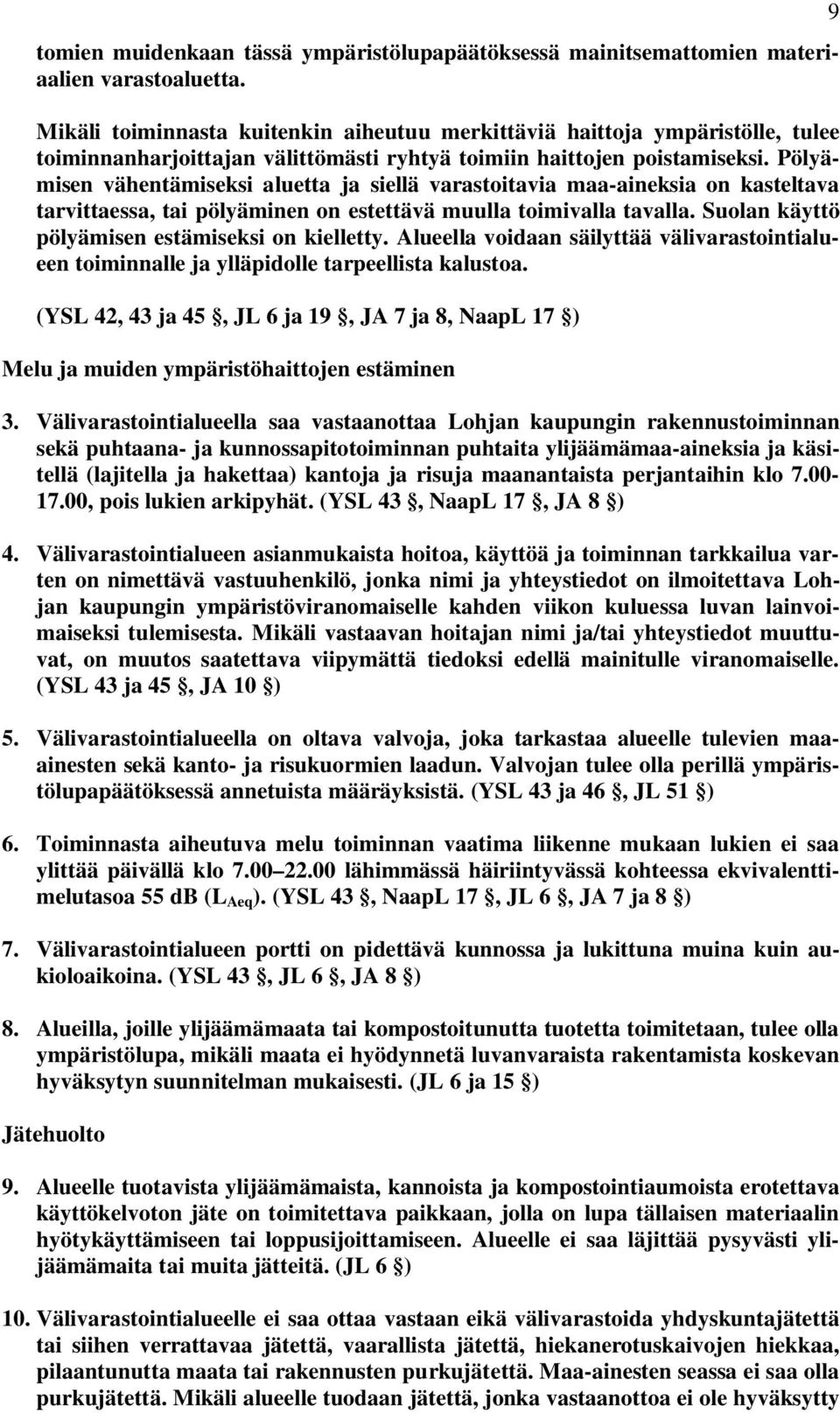 Pölyämisen vähentämiseksi aluetta ja siellä varastoitavia maa-aineksia on kasteltava tarvittaessa, tai pölyäminen on estettävä muulla toimivalla tavalla.