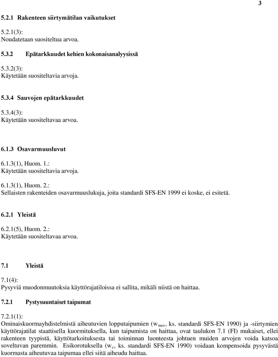 7.1 Yleistä 7.1(4): Pysyviä muodonmuutoksia käyttörajatiloissa ei sallita, mikäli niistä on haittaa. 7.2.1 Pystysuuntaiset taipumat 7.2.1(1): Ominaiskuormayhdistelmistä aiheutuvien lopputaipumien (w max, ks.