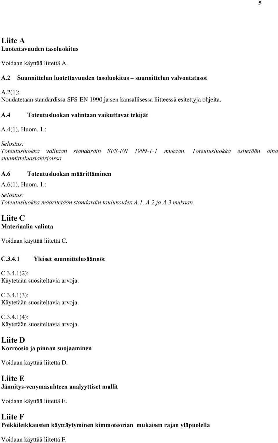 Toteutusluokka esitetään aina suunnitteluasiakirjoissa. A.6 Toteutusluokan määrittäminen A.6(1), Huom. 1.: Selostus: Toteutusluokka määritetään standardin taulukoiden A.1, A.2 ja A.3 mukaan.